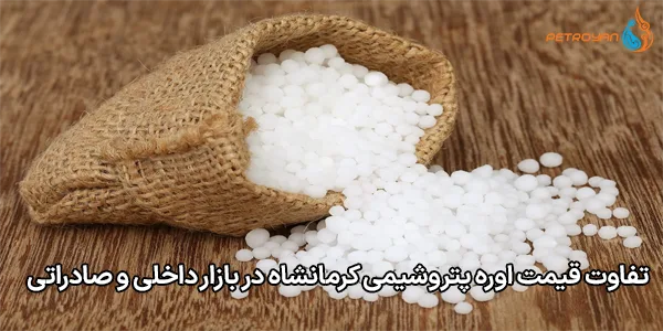 تفاوت قیمت اوره پتروشیمی کرمانشاه در بازار داخلی و صادراتی تفاوت قیمت اوره پتروشیمی کرمانشاه در بازار داخلی و صادراتی